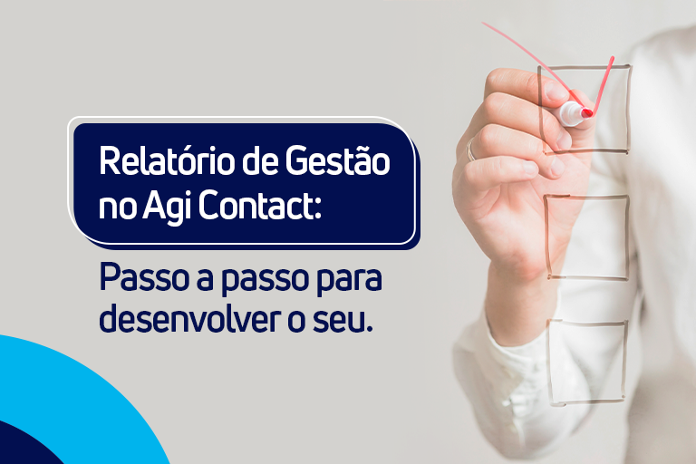 Relatório de Gestão no Agi Contact: passo a passo para desenvolver o seu